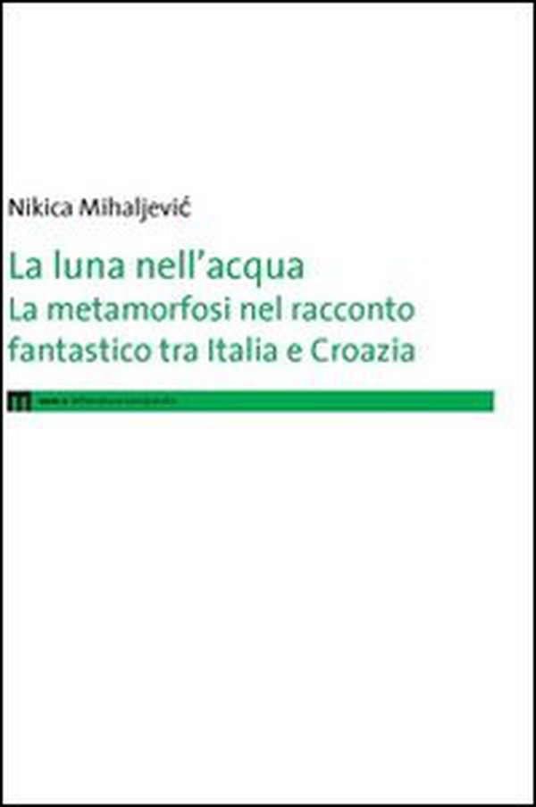 La luna nell'acqua. La metamorfosi nel racconto fantastico tra Italia e Croazia - Librerie.coop La luna nell'acqua. La metamorfosi nel racconto fantastico tra Italia e Croazia - Librerie.coop