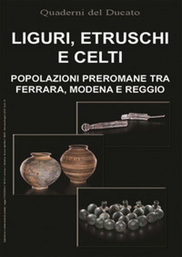 Liguri, Etruschi e Celti. Popolazioni preromane tra Ferrara, Modena e Reggio - Librerie.coop Liguri, Etruschi e Celti. Popolazioni preromane tra Ferrara, Modena e Reggio - Librerie.coop
