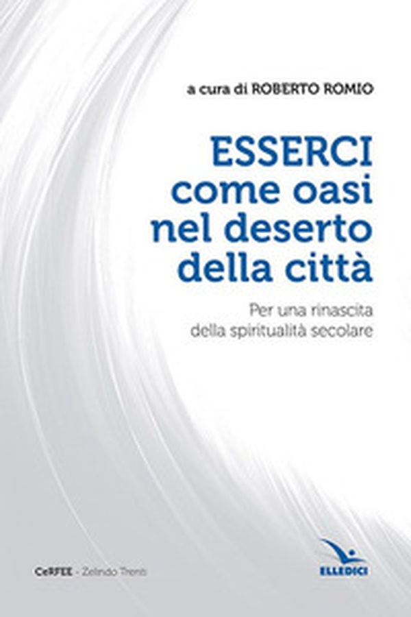 Esserci come oasi nel deserto della città. Per una rinascita della spiritualità secolare - Librerie.coop Esserci come oasi nel deserto della città. Per una rinascita della spiritualità secolare - Librerie.coop