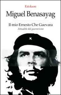 Il mio Ernesto Che Guevara. Attualità del guevarismo - Librerie.coop
