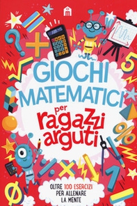 Giochi matematici per ragazzi arguti - Librerie.coop