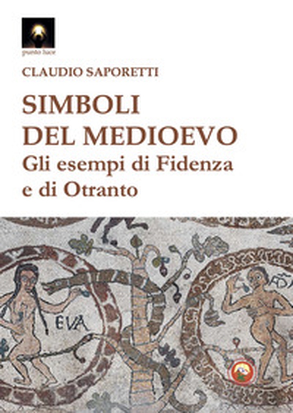 Simboli del medioevo. Gli esempi di Fidenza e di Otranto - Librerie.coop Simboli del medioevo. Gli esempi di Fidenza e di Otranto - Librerie.coop