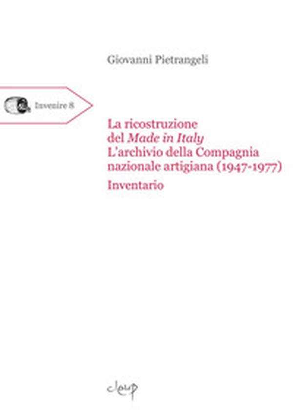 La ricostruzione del Made in Italy. L'archivio della Compagnia nazionale artigiana (1947-1977). Inventario - Librerie.coop La ricostruzione del Made in Italy. L'archivio della Compagnia nazionale artigiana (1947-1977). Inventario - Librerie.coop
