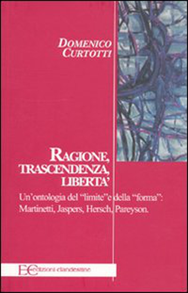 Ragione, trascendenza, libertà. Un'ontologia del «limite» e della «forma»: Martinetti, Jaspers, Hersch, Pareyson - Librerie.coop Ragione, trascendenza, libertà. Un'ontologia del «limite» e della «forma»: Martinetti, Jaspers, Hersch, Pareyson - Librerie.coop
