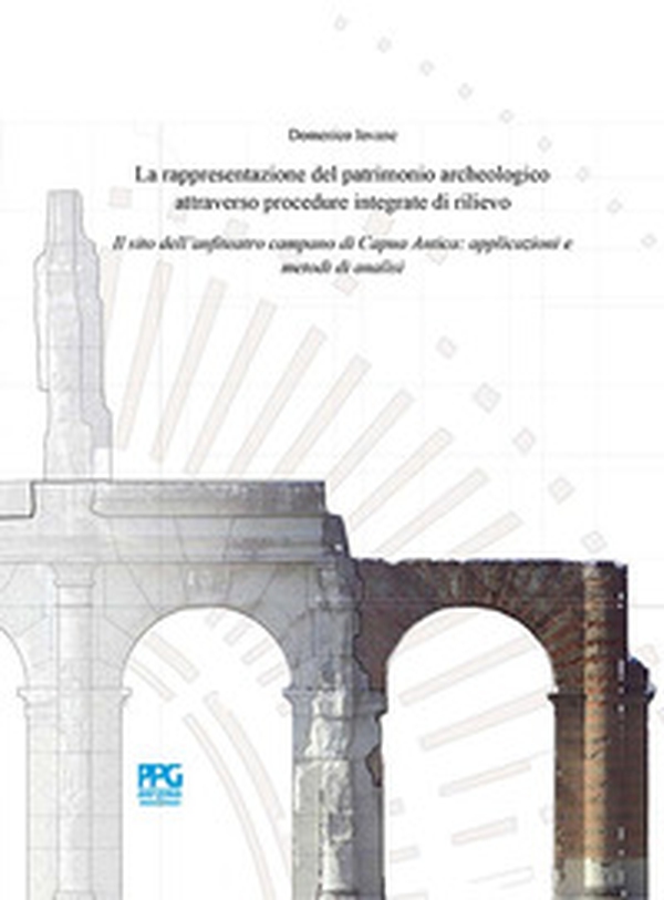 La rappresentazione del patrimonio archeologico attraverso procedure integrate di rilievo. Il sito dell'anfiteatro campano di Capua Antica: applicazioni e metodi di analisi - Librerie.coop La rappresentazione del patrimonio archeologico attraverso procedure integrate di rilievo. Il sito dell'anfiteatro campano di Capua Antica: applicazioni e metodi di analisi - Librerie.coop