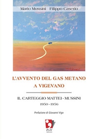 L'avvento del gas metano a Vigevano. Il carteggio Mattei-Mussini 1950-1956 - Librerie.coop