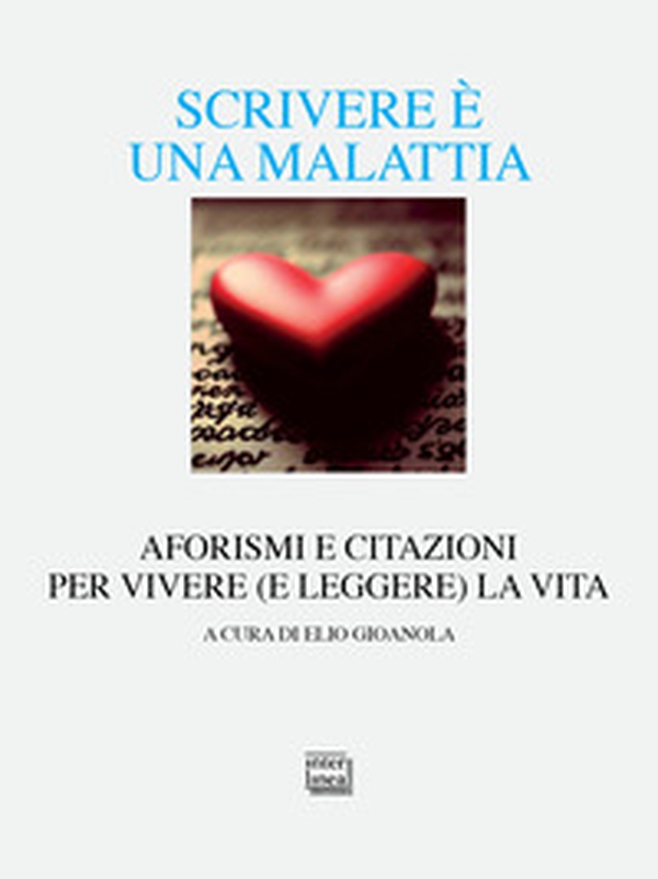Scrivere è una malattia. Aforismi e citazioni per vivere (e leggere) la vita - Librerie.coop Scrivere è una malattia. Aforismi e citazioni per vivere (e leggere) la vita - Librerie.coop