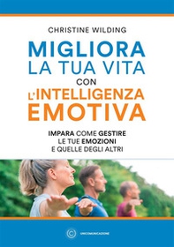 Migliora la tua vita con l'intelligenza emotiva. Impara come gestire le tue emozioni - Librerie.coop