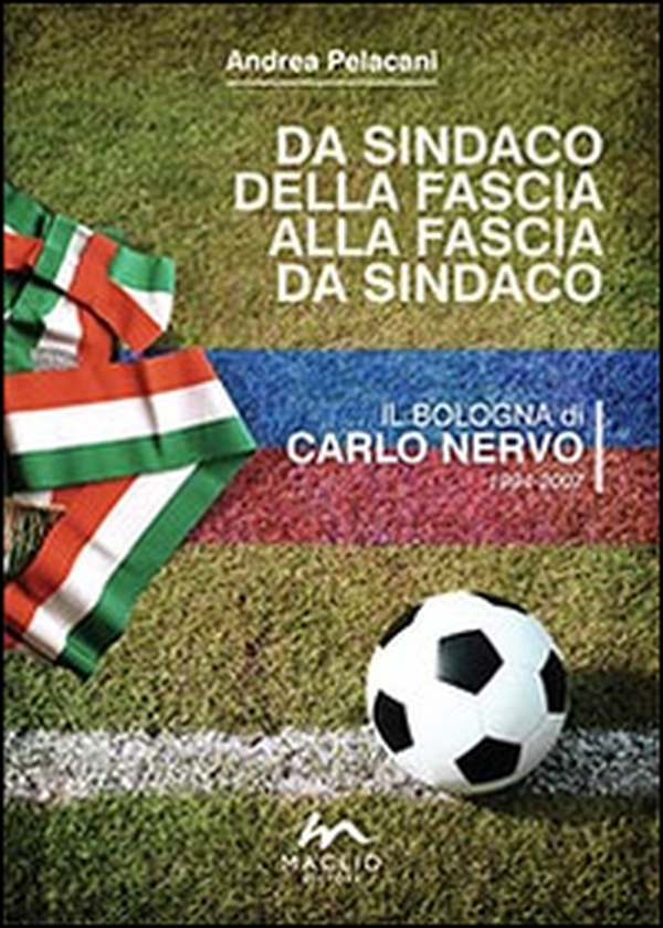 Da sindaco della fascia alla fascia da sindaco. Il Bologna di Carlo Nervo 1994-2007 - Librerie.coop Da sindaco della fascia alla fascia da sindaco. Il Bologna di Carlo Nervo 1994-2007 - Librerie.coop