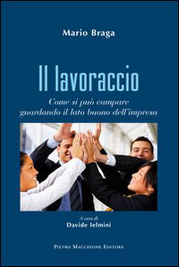 Il lavoraccio. Come si può campare guardando il lato buono dell'impresa - Librerie.coop Il lavoraccio. Come si può campare guardando il lato buono dell'impresa - Librerie.coop