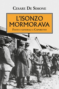 L'Isonzo mormorava. Fanti e generali a Caporetto - Librerie.coop