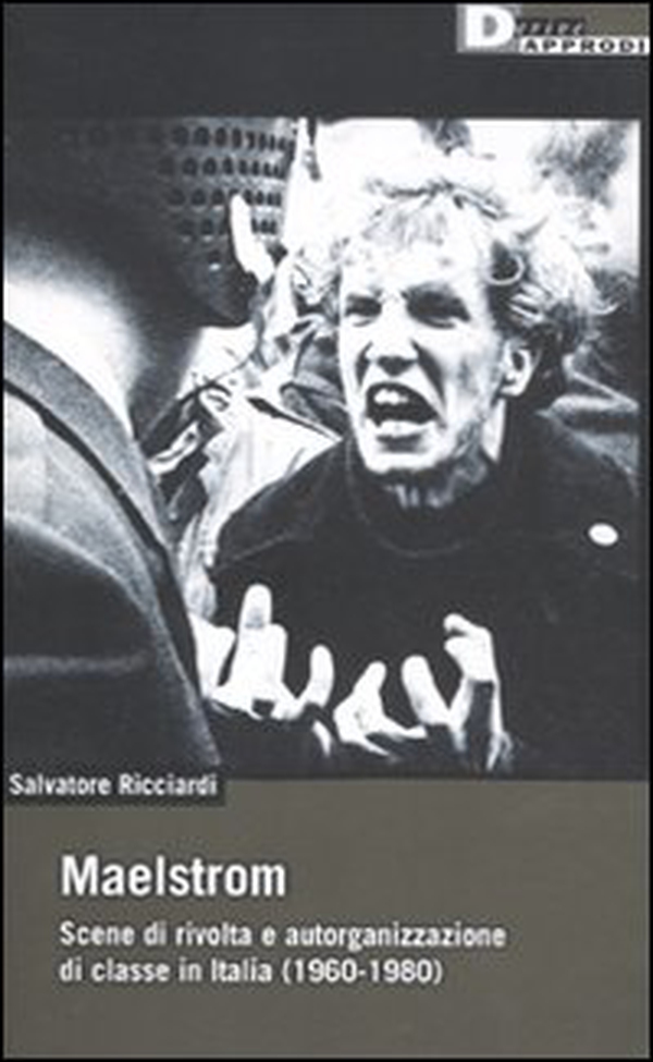 Maelstrom. Scene di rivolta e autorganizzazione di classe in Italia (1960 al 1980) - Librerie.coop Maelstrom. Scene di rivolta e autorganizzazione di classe in Italia (1960 al 1980) - Librerie.coop