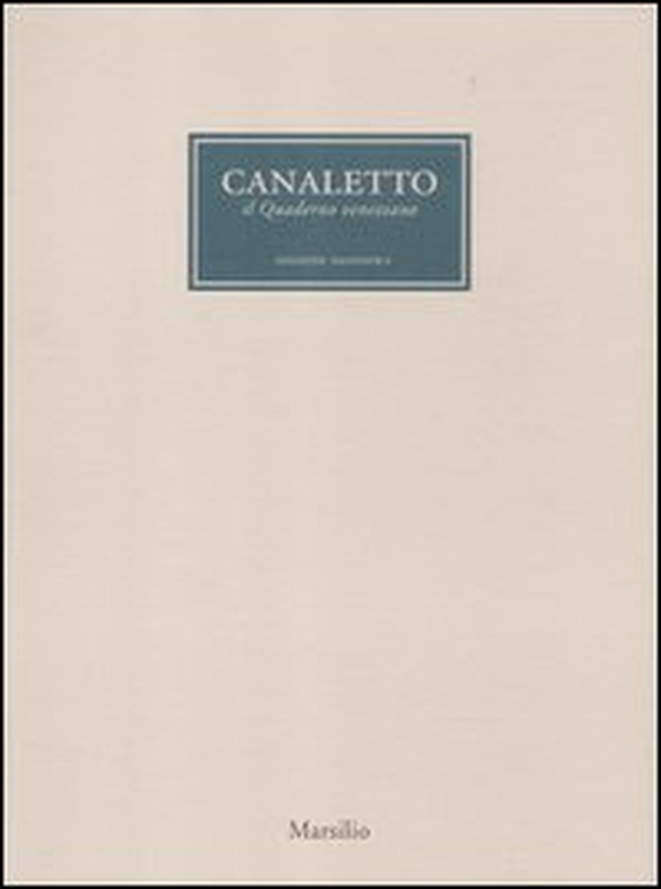 Canaletto. Il quaderno veneziano. Catalogo della mostra (Venezia, 1 aprile-1 luglio 2012) - Librerie.coop Canaletto. Il quaderno veneziano. Catalogo della mostra (Venezia, 1 aprile-1 luglio 2012) - Librerie.coop