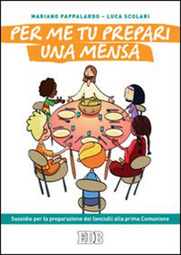 Per me tu prepari una mensa. Sussidio per la preparazione dei fanciulli alla prima Comunione - Librerie.coop Per me tu prepari una mensa. Sussidio per la preparazione dei fanciulli alla prima Comunione - Librerie.coop