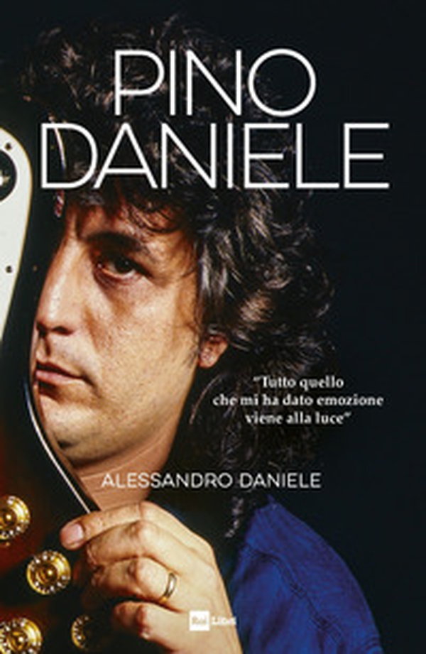 Pino Daniele. «Tutto quello che mi ha dato emozione viene alla luce» - Librerie.coop Pino Daniele. «Tutto quello che mi ha dato emozione viene alla luce» - Librerie.coop