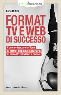 Format TV e web di successo. Come sviluppare un'idea di format originale e adattarla al mercato televisivo e online - Librerie.coop