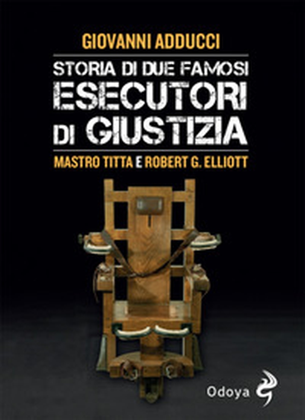 Storia di due famosi esecutori di giustizia. Mastro Titta e Robert G. Elliott - Librerie.coop Storia di due famosi esecutori di giustizia. Mastro Titta e Robert G. Elliott - Librerie.coop
