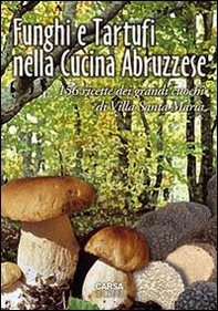 Funghi e tartufi nella cucina abruzzese. 156 ricette dei grandi cuochi di Villa Santa Maria - Librerie.coop
