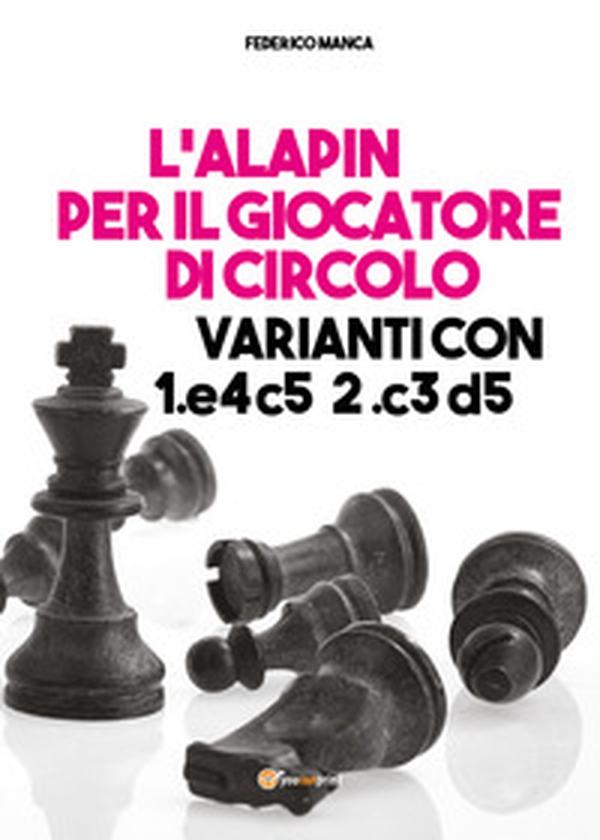 L'Alapin per il giocatore di circolo. Varianti con 1.e4 c5. 2.c3 d5 - Librerie.coop L'Alapin per il giocatore di circolo. Varianti con 1.e4 c5. 2.c3 d5 - Librerie.coop
