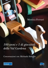 100 anni e 1 di giocattoli della Val Gardena. Conversazioni con Michaela Sotriffer - Librerie.coop