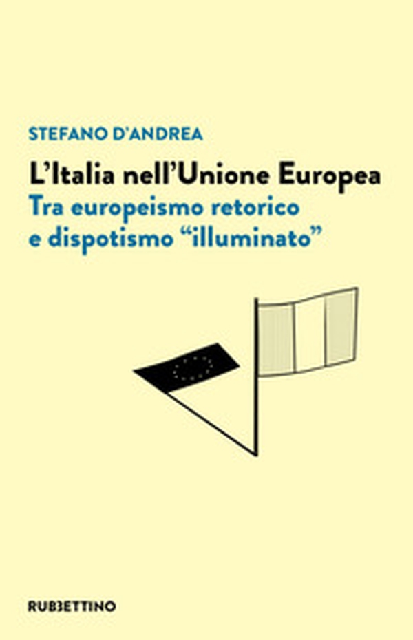 L'Italia nell'Unione Europea. Tra europeismo retorico e dispotismo «illuminato» - Librerie.coop L'Italia nell'Unione Europea. Tra europeismo retorico e dispotismo «illuminato» - Librerie.coop