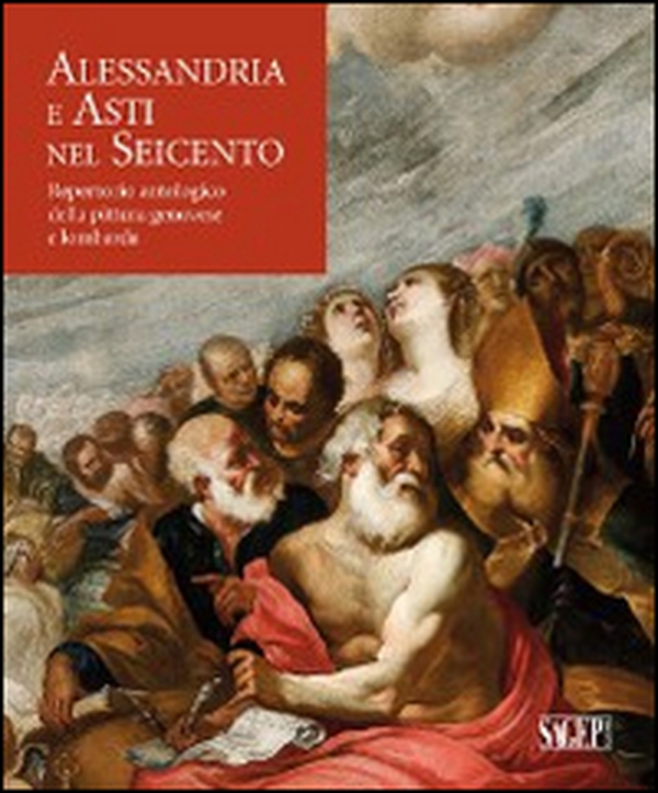 Alessandria e Asti nel seicento. Repertorio antologico della pittura genovese e lombarda - Librerie.coop Alessandria e Asti nel seicento. Repertorio antologico della pittura genovese e lombarda - Librerie.coop
