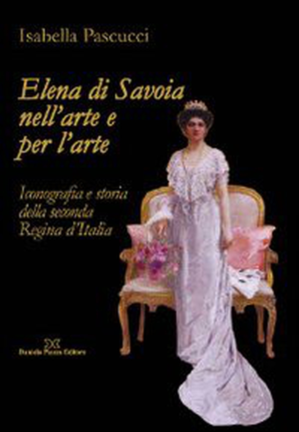 Elena di Savoia nell'arte e per l'arte. Iconografia e storia della seconda regina d'Italia - Librerie.coop Elena di Savoia nell'arte e per l'arte. Iconografia e storia della seconda regina d'Italia - Librerie.coop