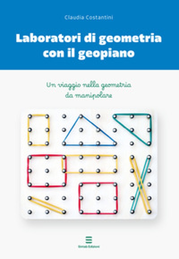 Laboratori di geometria con il geopiano. Un viaggio nella geometria da manipolare - Librerie.coop Laboratori di geometria con il geopiano. Un viaggio nella geometria da manipolare - Librerie.coop