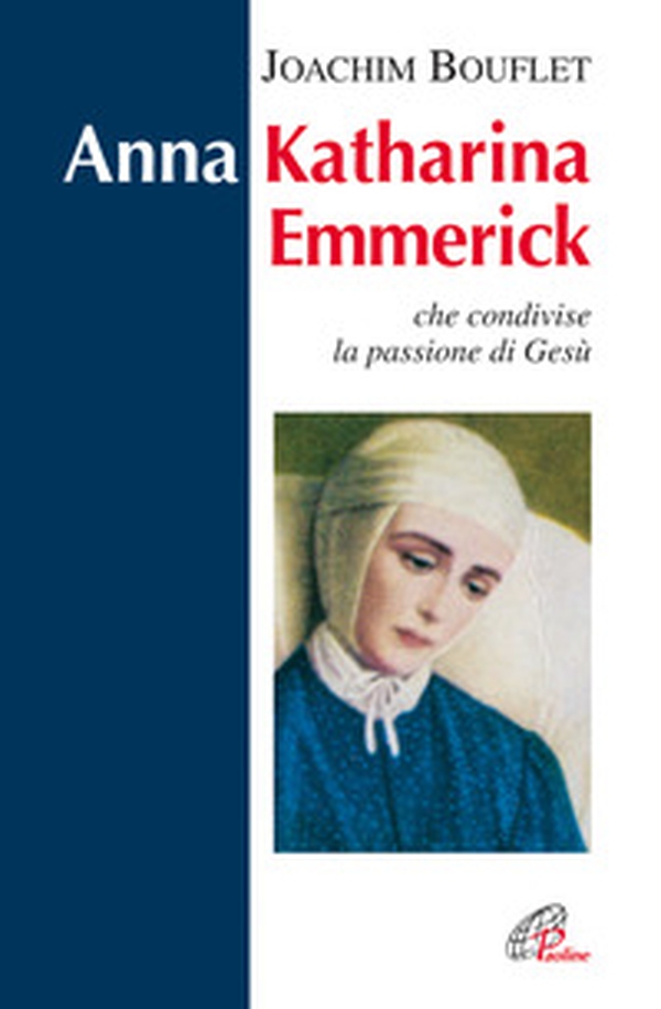 Anna Katharina Emmerick che condivise la passione di Gesù - Librerie.coop Anna Katharina Emmerick che condivise la passione di Gesù - Librerie.coop