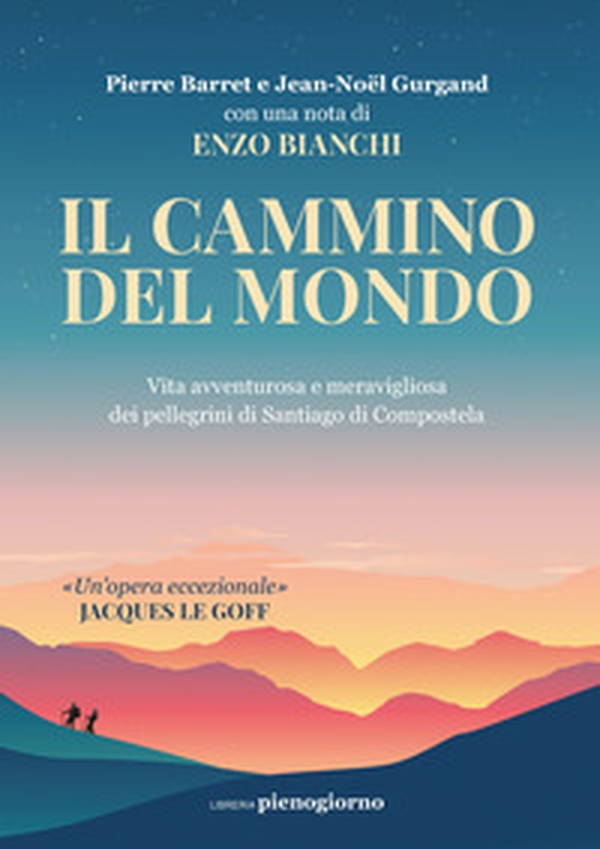 Il cammino del mondo. Vita avventurosa e meravigliosa dei pellegrini di Santiago de Compostela - Librerie.coop Il cammino del mondo. Vita avventurosa e meravigliosa dei pellegrini di Santiago de Compostela - Librerie.coop