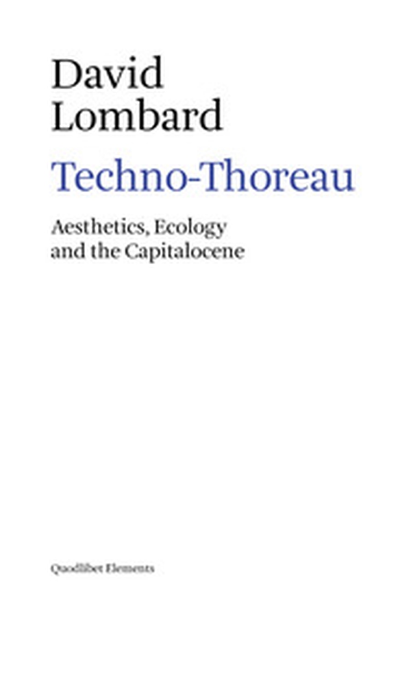 Techno-Thoreau. Aesthetics, ecology and the Capitalocene - Librerie.coop Techno-Thoreau. Aesthetics, ecology and the Capitalocene - Librerie.coop