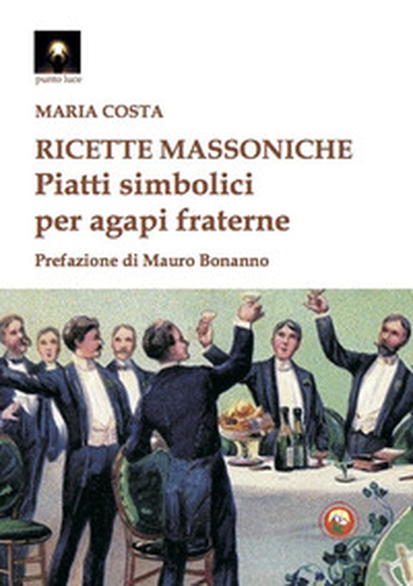 Ricette massoniche. Piatti simbolici per agapi fraterne - Librerie.coop Ricette massoniche. Piatti simbolici per agapi fraterne - Librerie.coop