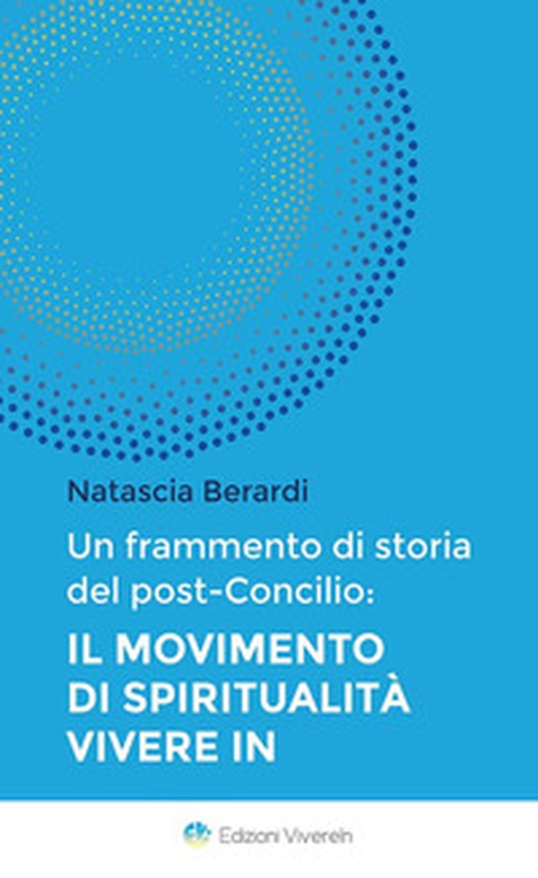 Un frammento di storia del post-Concilio. Il movimento di spiritualità Vivere In - Librerie.coop Un frammento di storia del post-Concilio. Il movimento di spiritualità Vivere In - Librerie.coop