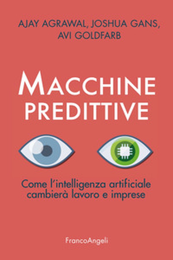 Macchine predittive. Come l'intelligenza artificiale cambierà lavoro e imprese - Librerie.coop Macchine predittive. Come l'intelligenza artificiale cambierà lavoro e imprese - Librerie.coop