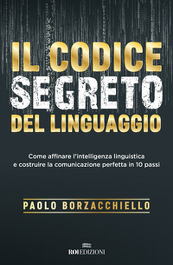 Il codice segreto del linguaggio. Come affinare l'intelligenza linguistica e costruire la comunicazione perfetta in 10 passi - Librerie.coop Il codice segreto del linguaggio. Come affinare l'intelligenza linguistica e costruire la comunicazione perfetta in 10 passi - Librerie.coop