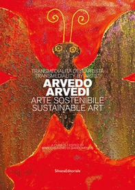Transmedialità dell'artista Arvedo Arvedi. Arte sostenibile. Ediz. italiana e inglese - Librerie.coop