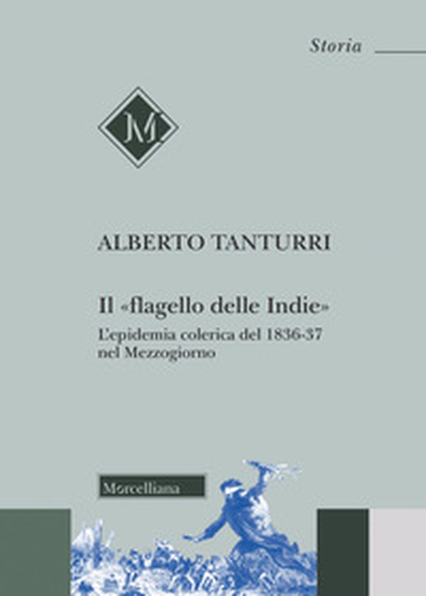 Il «flagello delle Indie». L'epidemia colerica del 1836-37 nel Mezzogiorno - Librerie.coop Il «flagello delle Indie». L'epidemia colerica del 1836-37 nel Mezzogiorno - Librerie.coop