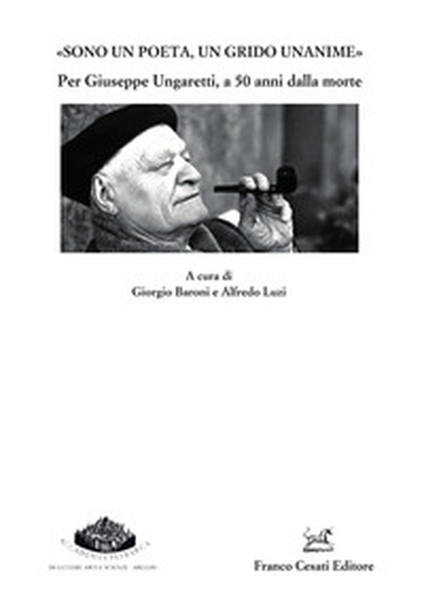 «Sono un poeta, un grido unanime». Per Giuseppe Ungaretti a 50 anni dalla morte - Librerie.coop «Sono un poeta, un grido unanime». Per Giuseppe Ungaretti a 50 anni dalla morte - Librerie.coop