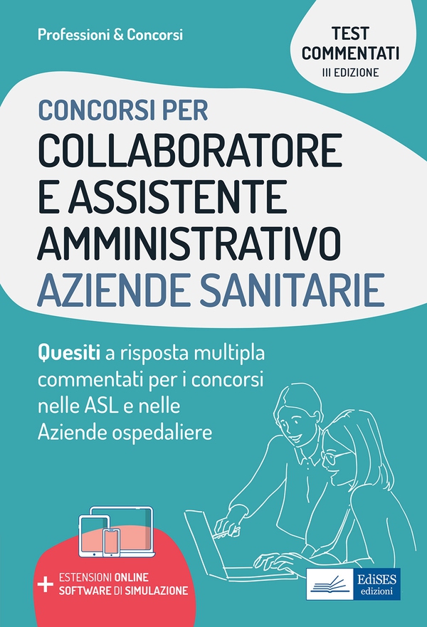 Test commentati per i concorsi di Collaboratore e Assistente amministrativo nelle Aziende sanitarie - Librerie.coop Test commentati per i concorsi di Collaboratore e Assistente amministrativo nelle Aziende sanitarie - Librerie.coop