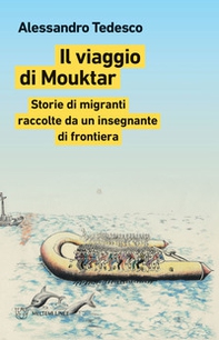 Il viaggio di Mouktar. Storie di migranti raccolte da un insegnante di frontiera - Librerie.coop