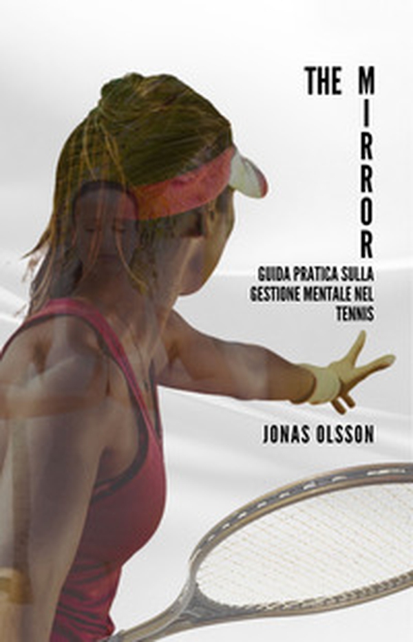 The mirror. Guida pratica sulla gestione mentale nel tennis - Librerie.coop The mirror. Guida pratica sulla gestione mentale nel tennis - Librerie.coop
