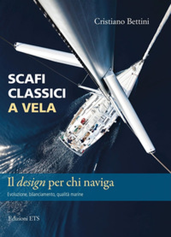 Scafi classici a vela. Il design per chi naviga. Evoluzione, bilanciamento, qualità marine - Librerie.coop Scafi classici a vela. Il design per chi naviga. Evoluzione, bilanciamento, qualità marine - Librerie.coop