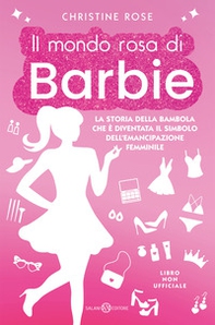 Il mondo rosa di Barbie. La storia della bambola che è diventata il simbolo dell'emancipazione femminile - Librerie.coop