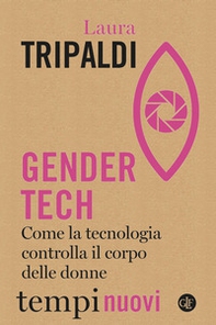 Gender tech. Come la tecnologia controlla il corpo delle donne - Librerie.coop