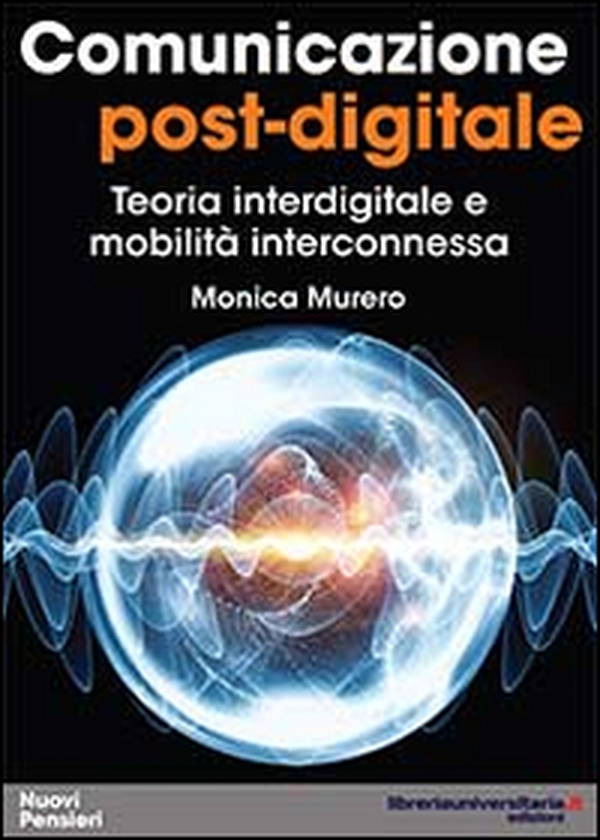Comunicazione post-digitale. Teoria interdigitale e mobilità interconnessa - Librerie.coop Comunicazione post-digitale. Teoria interdigitale e mobilità interconnessa - Librerie.coop