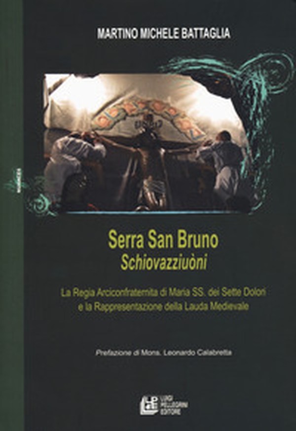 Serra San Bruno Schiovazziuòni. La Regia Arciconfraternita di Maria SS. Dei Sette Dolori e la rappresentazione della lauda medievale - Librerie.coop Serra San Bruno Schiovazziuòni. La Regia Arciconfraternita di Maria SS. Dei Sette Dolori e la rappresentazione della lauda medievale - Librerie.coop