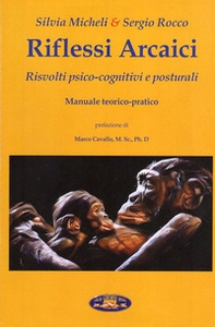 Riflessi arcaici. Risvolti psico-cognitivi e posturali. Manuale teorico-pratico - Librerie.coop