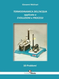 Termodinamica dell'acqua applicata a evoluzioni e processi. 50 problemi - Librerie.coop