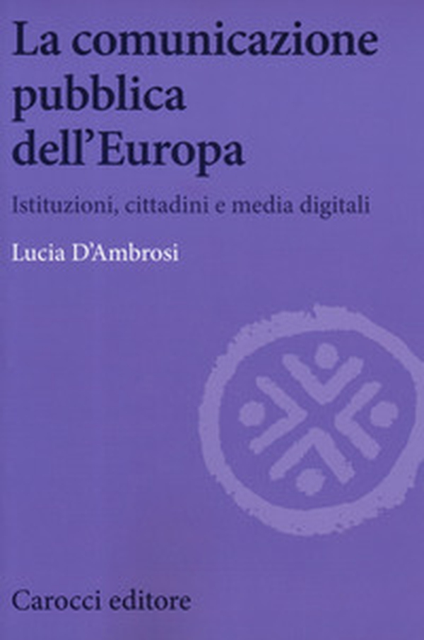 La comunicazione pubblica dell'Europa. Istituzioni, cittadini e media digitali - Librerie.coop La comunicazione pubblica dell'Europa. Istituzioni, cittadini e media digitali - Librerie.coop