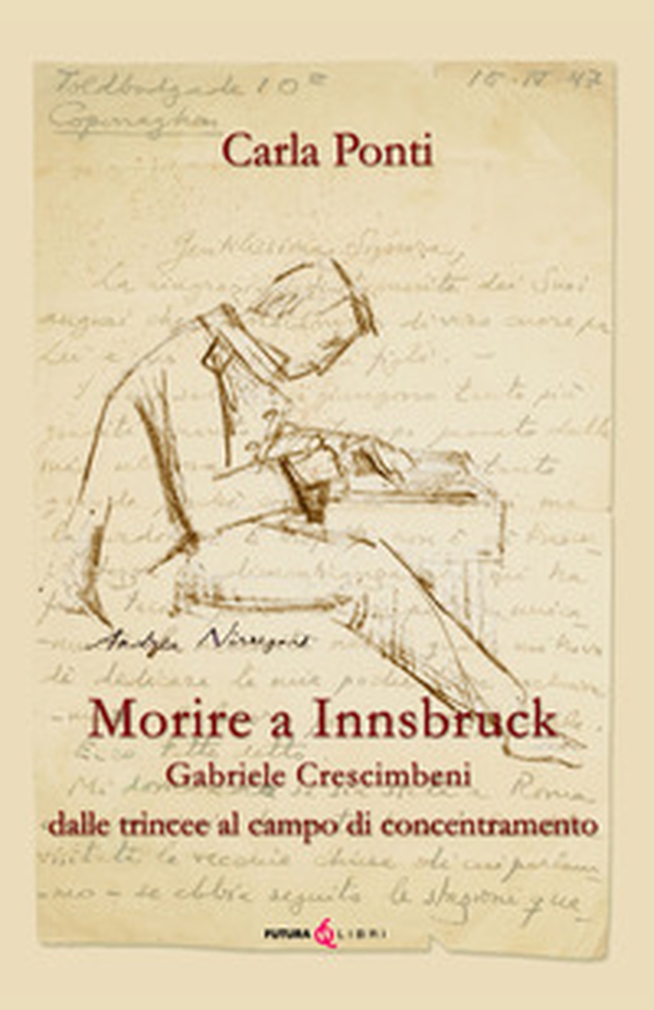 Morire ad Innsbruck. Gabriele Crescimbeni, dalle trincee al campo di concentramento - Librerie.coop Morire ad Innsbruck. Gabriele Crescimbeni, dalle trincee al campo di concentramento - Librerie.coop